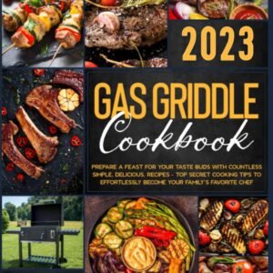 gas griddle cookbook prepare a feast for your taste buds with countless simple delicious recipes top secret cooking tips